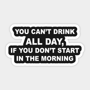 YOU CAN'T DRINK ALL DAY Sticker